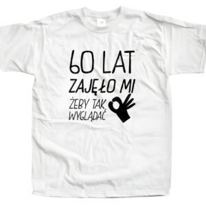 60 Lat Zajęło Mi Żeby Tak Wyglądać - T-Shirt z możliwością personalizacji